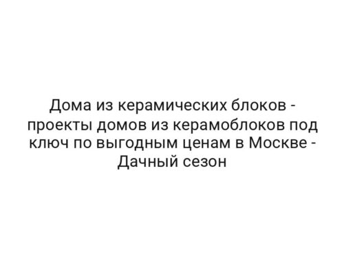 Дома из керамических блоков — проекты домов из керамоблоков под ключ по выгодным ценам в Москве — Дачный сезон