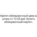 Кирпич облицовочный цена за штуку от 12.03 руб. Купить облицовочный кирпич.