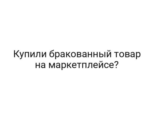 Купили бракованный товар на маркетплейсе?